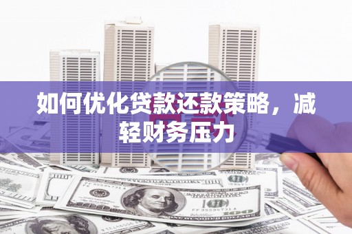 开原如何优化贷款还款策略，减轻财务压力