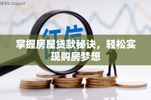 开原掌握房屋贷款秘诀，轻松实现购房梦想