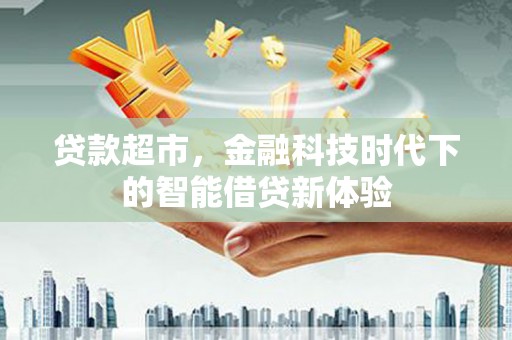 开原贷款超市，金融科技时代下的智能借贷新体验