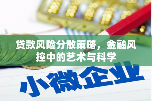 开原贷款风险分散策略，金融风控中的艺术与科学