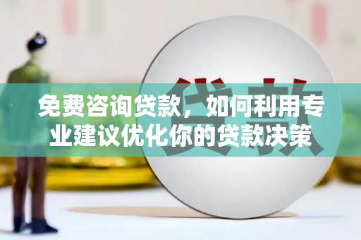 开原免费咨询贷款，如何利用专业建议优化你的贷款决策