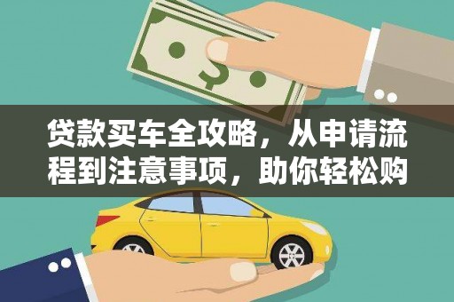 开原贷款买车全攻略，从申请流程到注意事项，助你轻松购车